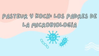 Pasteur y Koch: los padres de
Pasteur y Koch: los padres de
l
la microbiología
a microbiología
 