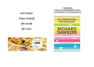 LECTURAS
PARA VIAJAR
SIN SALIR
DE CASA

1º DESTINO:
CIENCIAS EXPERIMENTALES,
NATURALES Y MATEMÁTICAS

 