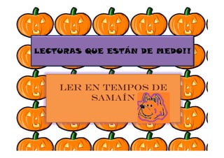 LECTURAS QUE ESTÁN DE MEDO!!



    LER EN TEMPOS DE
         SAMAÍN
 