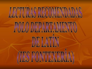 LECTURAS RECOMENDADAS POLO DEPARTAMENTO DE LATÍN (IES FONTEXERÍA) 