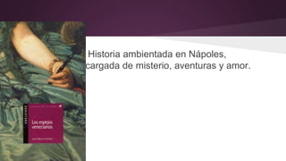 Historia ambientada en Nápoles, 
cargada de misterio, aventuras y amor. 
 