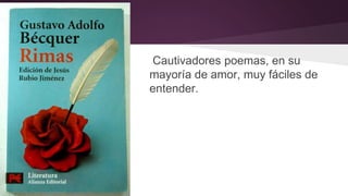 Cautivadores poemas, en su 
mayoría de amor, muy fáciles de 
entender. 
 