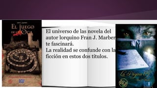 El universo de las novela del 
autor lorquino Fran J. Marber 
te fascinará. 
La realidad se confunde con la 
ficción en estos dos títulos. 
 