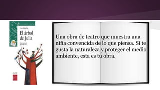 Una obra de teatro que muestra una 
niña convencida de lo que piensa. Si te 
gusta la naturaleza y proteger el medio 
ambiente, esta es tu obra. 
 