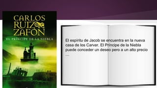 El espíritu de Jacob se encuentra en la nueva 
casa de los Carver. El Príncipe de la Niebla 
puede conceder un deseo pero a un alto precio 
… 
 