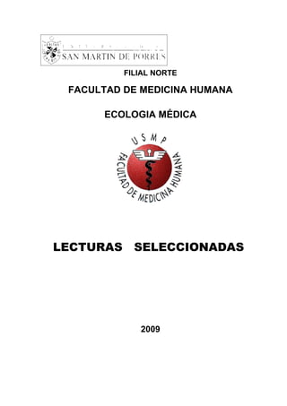 FILIAL NORTE

 FACULTAD DE MEDICINA HUMANA

      ECOLOGIA MÉDICA




LECTURAS SELECCIONADAS




             2009
 