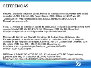 REFERENCIAS
BIREME. Biblioteca Virtual em Saúde. Manual de indexação de documentos para a base
de dados LILACS [Internet]....