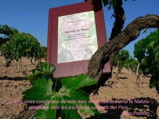 ... bastir unes condicions de vida més respectuoses amb la Natura i arrelades amb les tradicions culturals del País. Joan Pellicer 