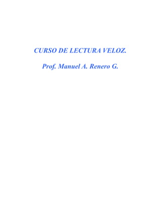 CURSO DE LECTURA VELOZ.

  Prof. Manuel A. Renero G.
 