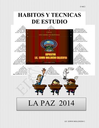 E=MC2
LIC. EDWIN MOLLINEDO C.
HABITOS Y TECNICAS
DE ESTUDIO
LA PAZ 2014
 