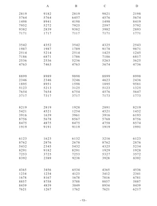 - 13 -
	 A	 B	 C	 D
	
2819	9182	 2819	 9821	 2198
5764	5764	 6457	 4576	 5674
1498	8941	 4198	 1498	 8419
7952	5272	 7925	 2597	 5792
9382	2839	 9382	 3982	 2893
7171	1717	 7117	 7171	 1771
3542	
4352	3542	 4325	 2543
1987	
1987	1789	 9178	 9871
2514	5214	 2514	 1425	 1245
7186	6871	 1786	 7186	 6817
2536	2536	 5236	 5263	 3625
4763	
7463	4763	 3674	 4736
8899	8989	 9898	 8899	 8998
2346	2346	 3246	 4623	 2436
1895	8951	 1598	 1895	 9581
5123	5213	 3125	 5123	 1325
7654	7654	 6754	 4576	 5647
3717	
7317	3717	 7173	 1773
8219	2819	 1928	 2891	 8219
5421	4521	 1254	 4521	 1452
3916	1639	 3961	 3916	 6193
8756	5678	 8567	 5768	 8756
8475	4875	 8475	 4758	 8574
1919	
9191	9119	 1919	 1991
6123	1623	 6132	 3216	 6123
8762	2876	 2678	 8762	 2876
5432	2345	 5432	 4325	 5234
8291	
9182	8291	 1929	 1928
7253	
3725	7253	 5327	 3572
8392	 2389	9238	 3928	 8392
4365	3456	 6534	 4365	 4536
1234	1234	 4123	 3412	 2341
1678	8167	 1678	 7816	 6781
8857	8758	 5788	 8857	 5887
8439	4839	 3849	 8934	 8439
7621	1267	 1762	 7621	 6217
 