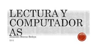 Alejandro Moreno Bedoya
11-1
 