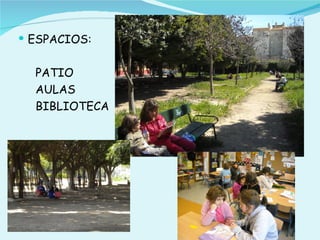  ESPACIOS:


  PATIO
  AULAS
  BIBLIOTECA
 