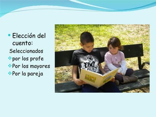  Elección del
 cuento:
Seleccionados
 por los profe
 Por los mayores
 Por la pareja
 