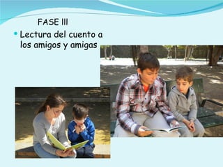 FASE lll
 Lectura del cuento a
 los amigos y amigas
 