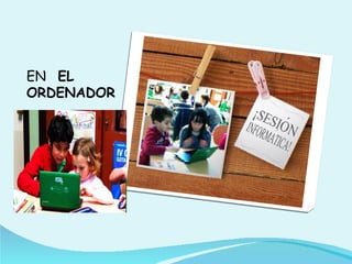 EN EL
ORDENADOR
 