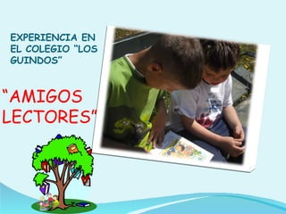EXPERIENCIA EN
EL COLEGIO “LOS
GUINDOS”



“AMIGOS
LECTORES”
 