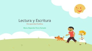 Lectura y Escritura
Discapacidad Auditiva
Maria Alejandra Parra Hurtado

 
