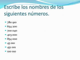Escribe los nombres de los siguientes números.780 910654 200700 040403 000854 00045 010451 001100 010
