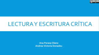 LECTURAY ESCRITURA CRÍTICA
Ana Peraza Olano
Andrea Victoria Donadeu
 