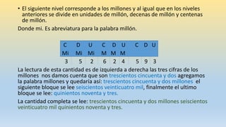 • El siguiente nivel corresponde a los millones y al igual que en los niveles
anteriores se divide en unidades de millón, ...