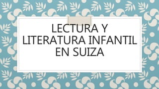 LECTURA Y
LITERATURA INFANTIL
EN SUIZA
 