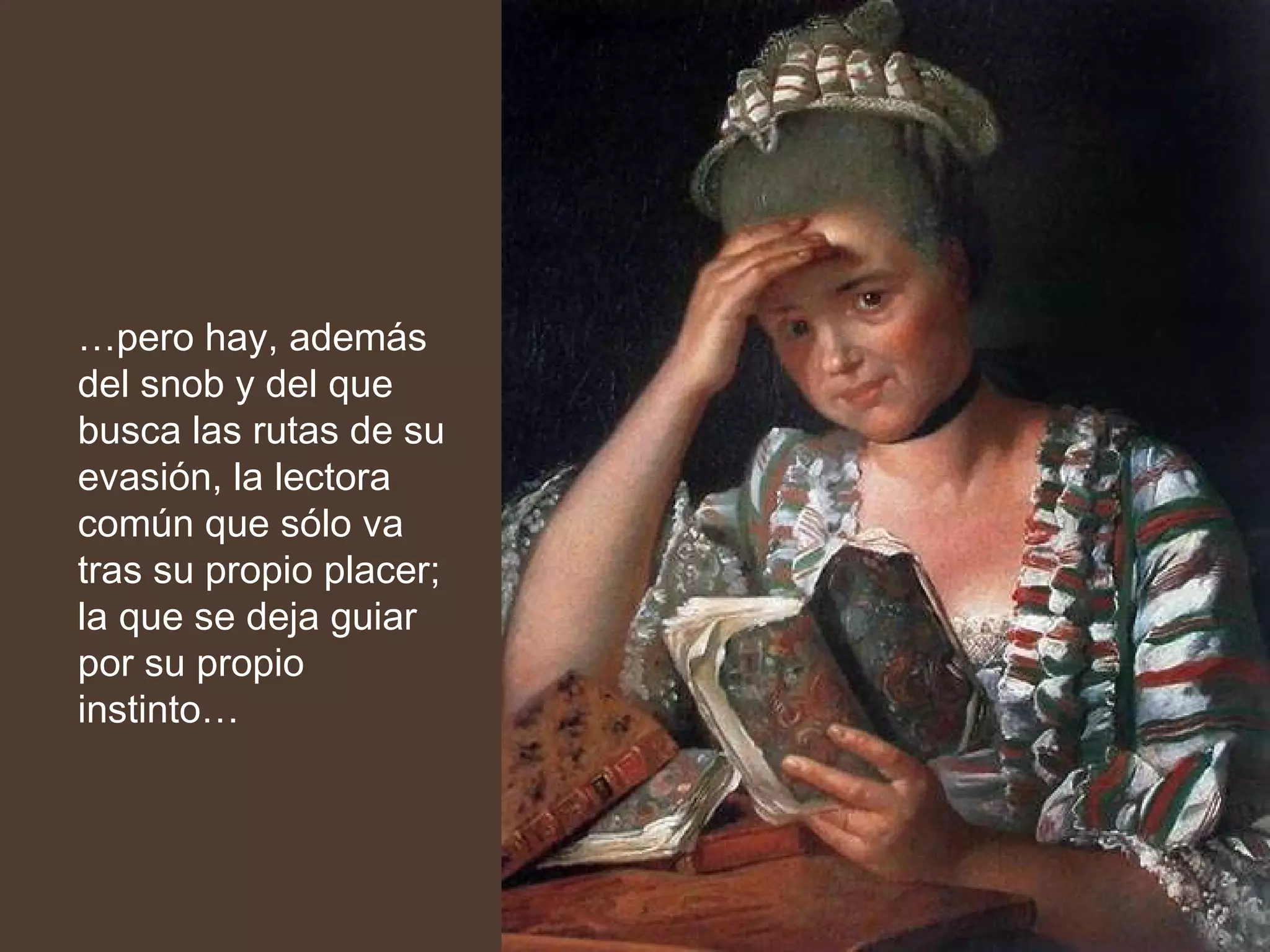 … pero hay, además del snob y del que busca las rutas de su evasión, la lectora común que sólo va tras su propio placer; la que se deja guiar por su propio instinto… 