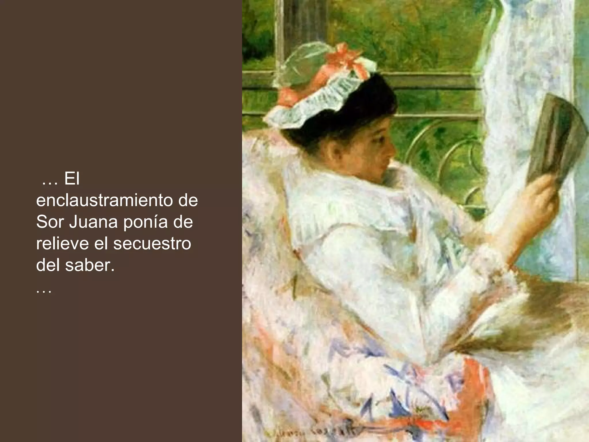 …  El enclaustramiento de Sor Juana ponía de relieve el secuestro del saber.  … 