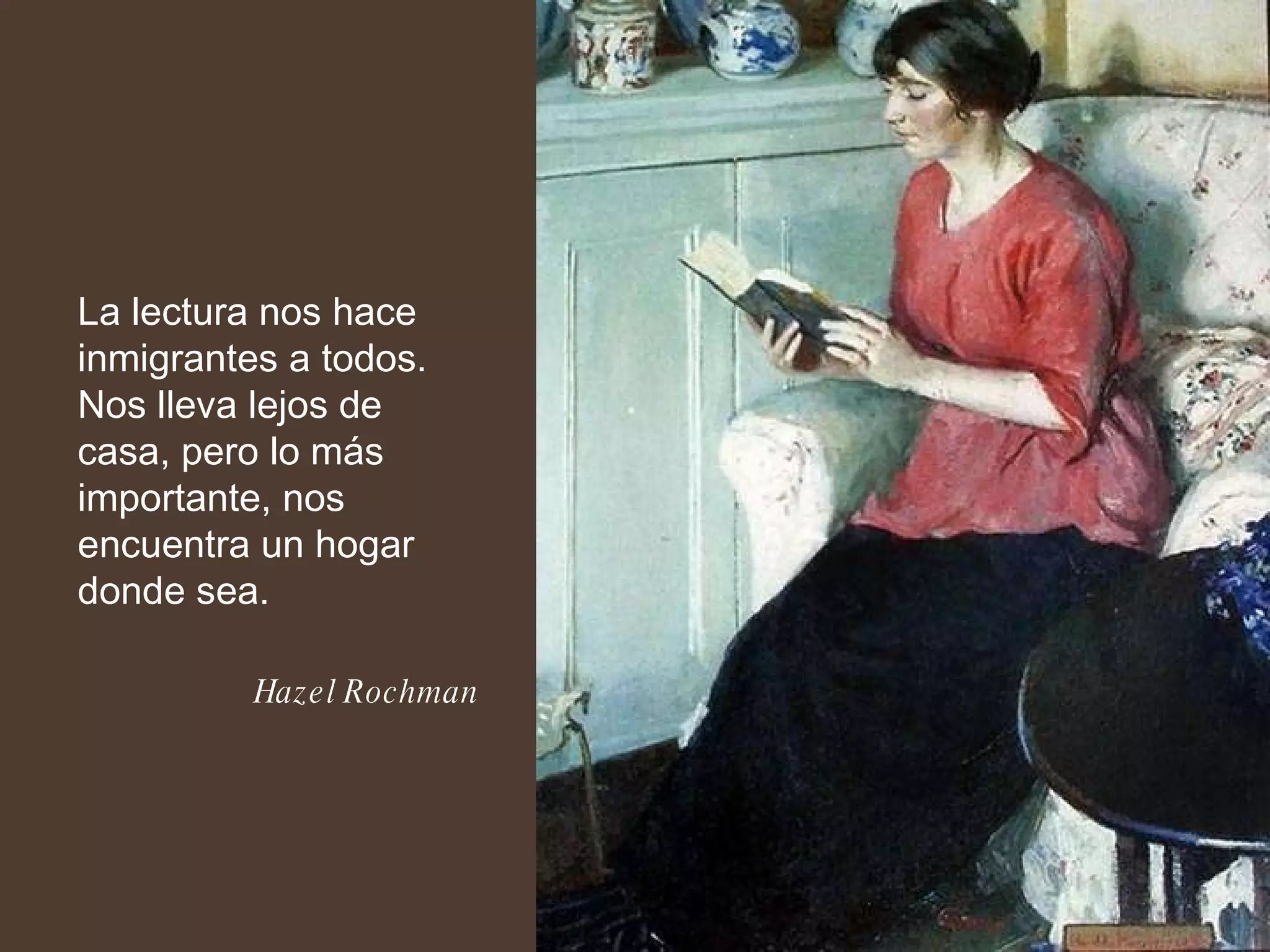 La lectura nos hace inmigrantes a todos. Nos lleva lejos de casa, pero lo más importante, nos encuentra un hogar donde sea.  Hazel Rochman 