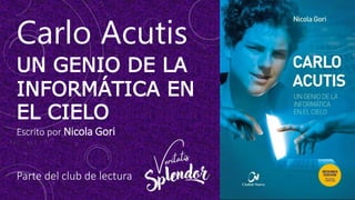 Carlo Acutis
UN GENIO DE LA
INFORMÁTICA EN
EL CIELO
Escrito por Nicola Gori
Parte del club de lectura
 