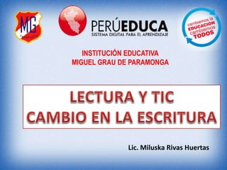 INSTITUCIÓN EDUCATIVA 
MIGUEL GRAU DE PARAMONGA 
Lic. Miluska Rivas Huertas 
 
