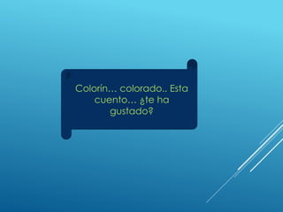 Colorín… colorado.. Esta
cuento… ¿te ha
gustado?
 