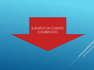 EJEMPLO DE CUENTO
COMBINADO.
 