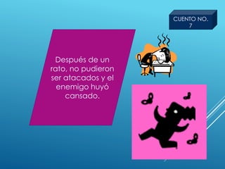 Después de un
rato, no pudieron
ser atacados y el
enemigo huyó
cansado.
CUENTO NO.
7
 