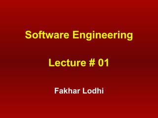 Software Engineering Lecture # 01 Fakhar Lodhi 