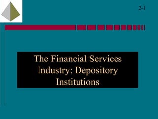2-1
The Financial Services
Industry: Depository
Institutions
 