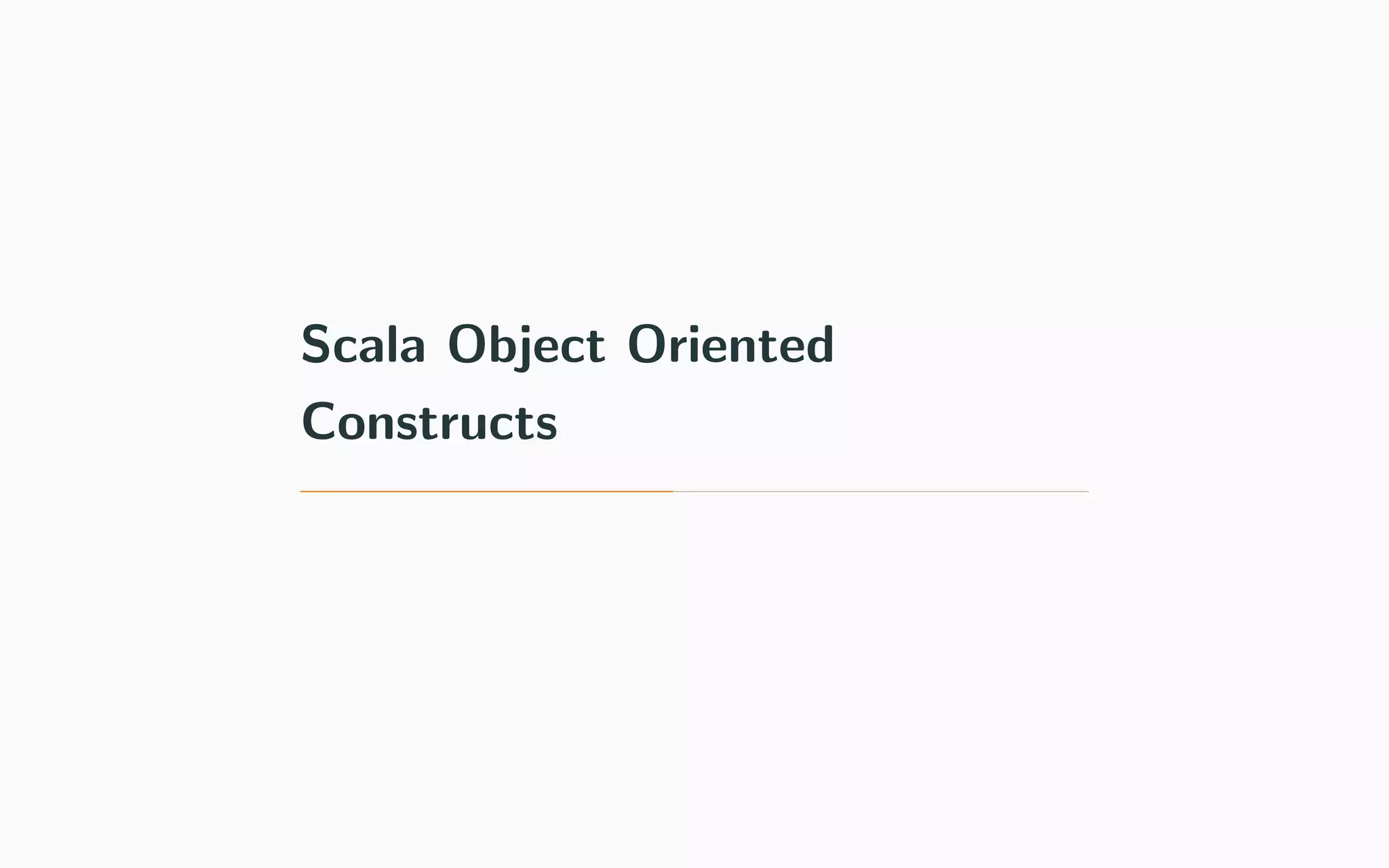 Scala Object Oriented
Constructs
 