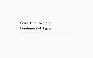 Scala Primitive and
Fundamental Types
 