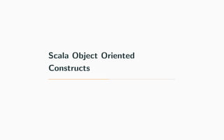 Scala Object Oriented
Constructs
 
