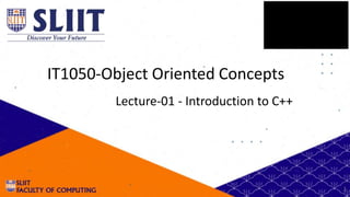 IT1050| Object Oriented Concepts| Introduction to C++| AG
IT1050-Object Oriented Concepts
Lecture-01 - Introduction to C++
1
 