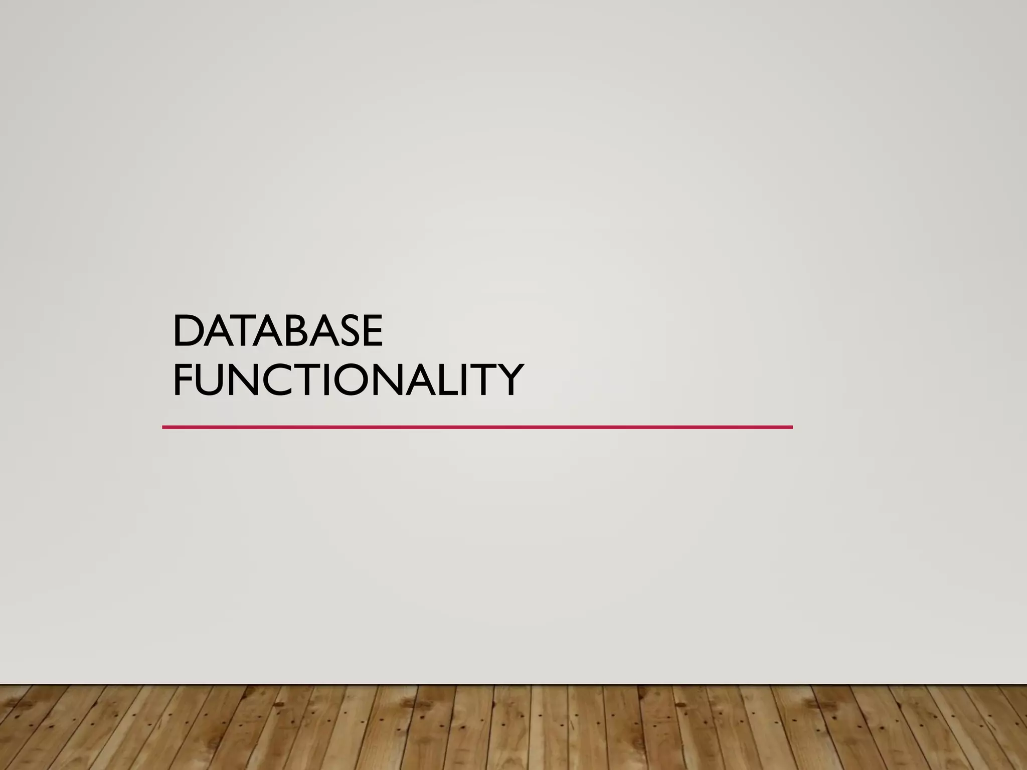 DATABASE
FUNCTIONALITY
 