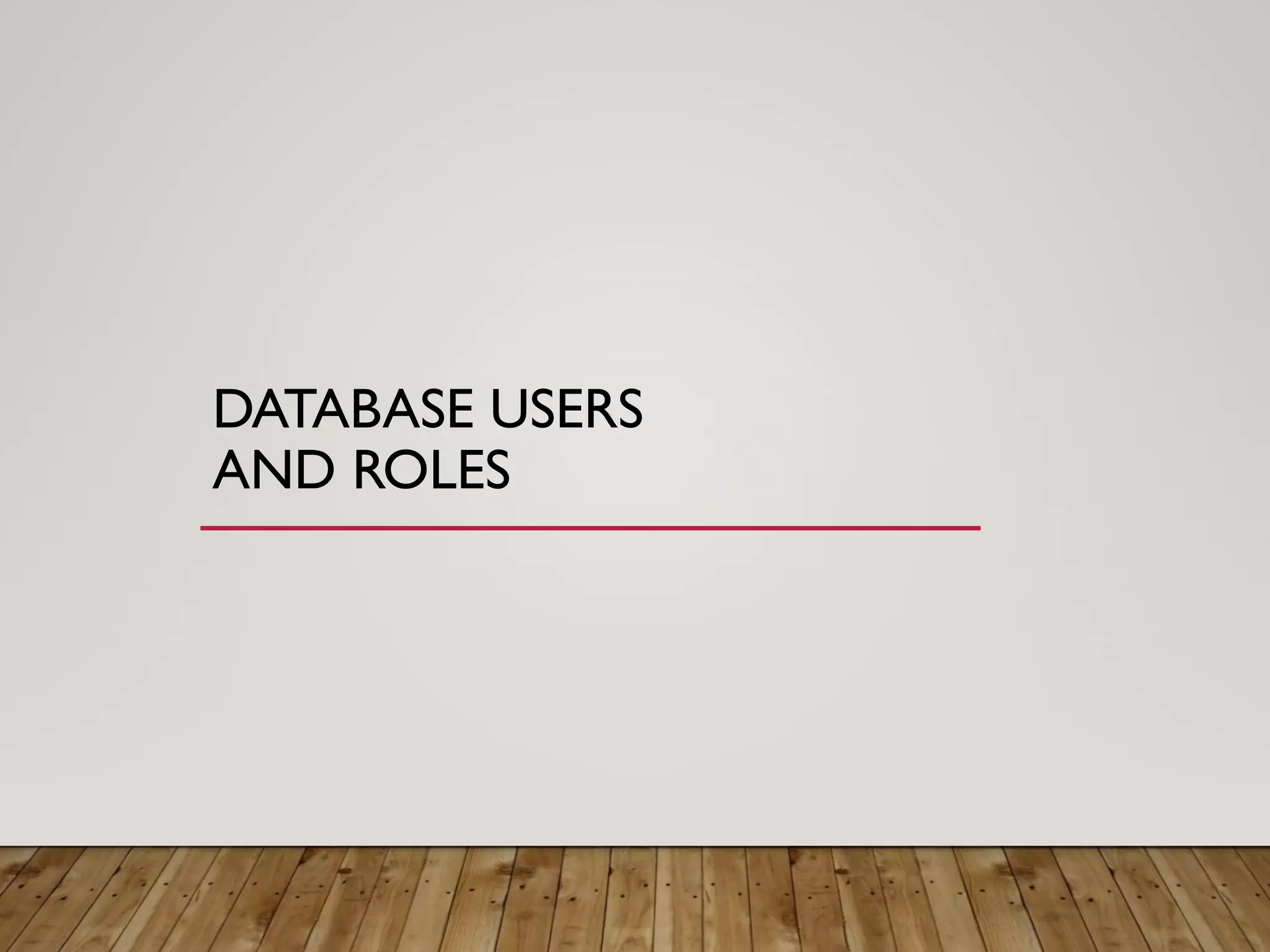 DATABASE USERS
AND ROLES
 