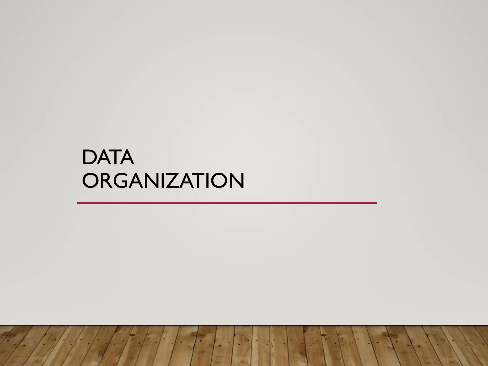 DATA
ORGANIZATION
 