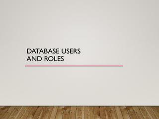 DATABASE USERS
AND ROLES
 
