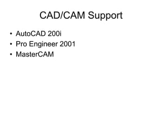 CAD/CAM Support
• AutoCAD 200i
• Pro Engineer 2001
• MasterCAM
 
