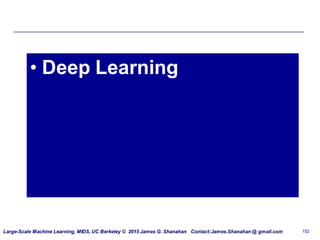 Large-Scale Machine Learning, MIDS, UC Berkeley © 2015 James G. Shanahan Contact:James.Shanahan @ gmail.com 152
• Deep Lea...