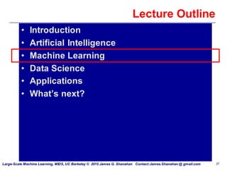 Large-Scale Machine Learning, MIDS, UC Berkeley © 2015 James G. Shanahan Contact:James.Shanahan @ gmail.com 37
Lecture Out...
