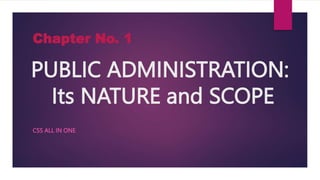PUBLIC ADMINISTRATION:
Its NATURE and SCOPE
CSS ALL IN ONE
Chapter No. 1
 