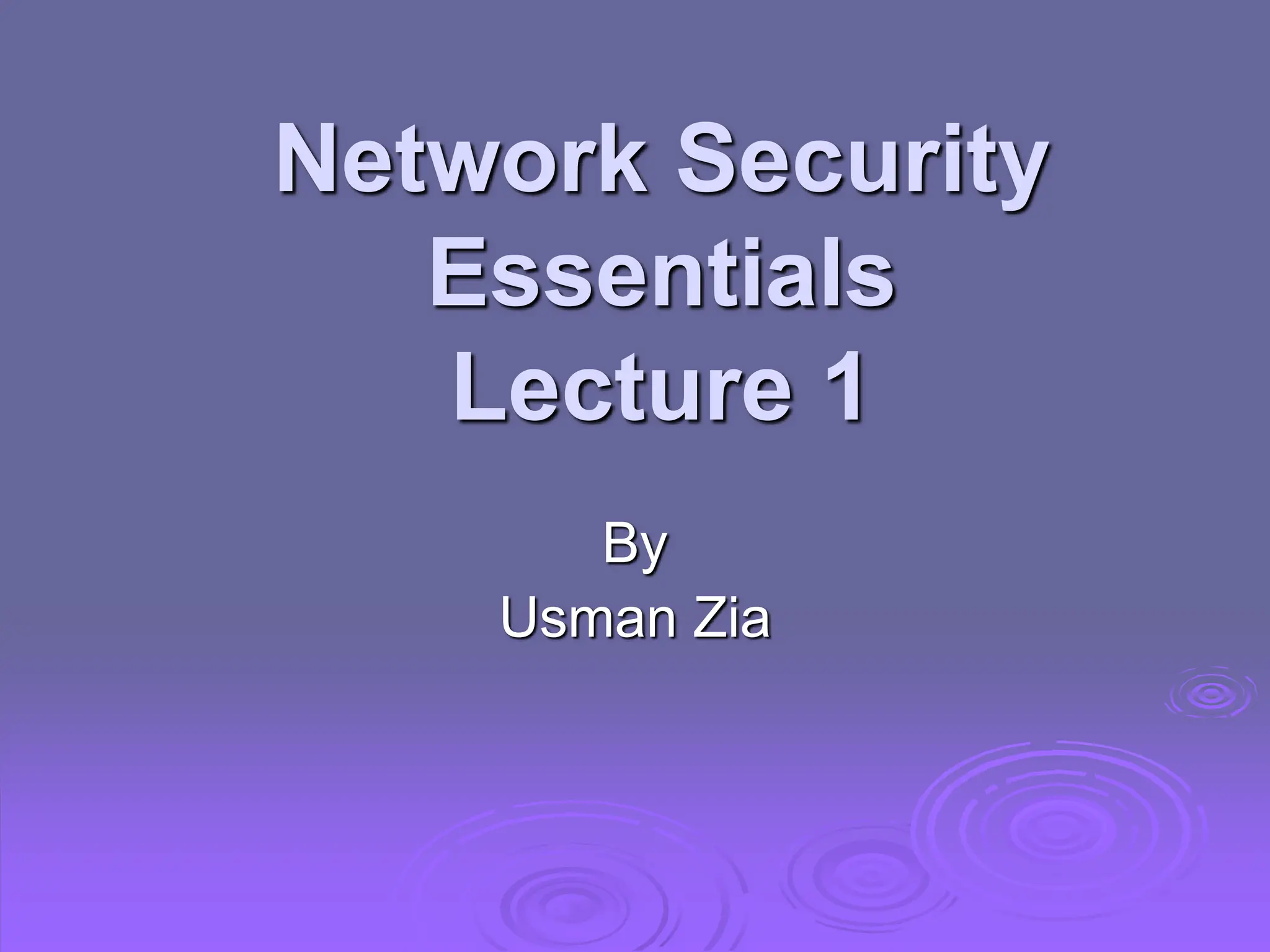 Network Security
Essentials
Lecture 1
By
Usman Zia
 