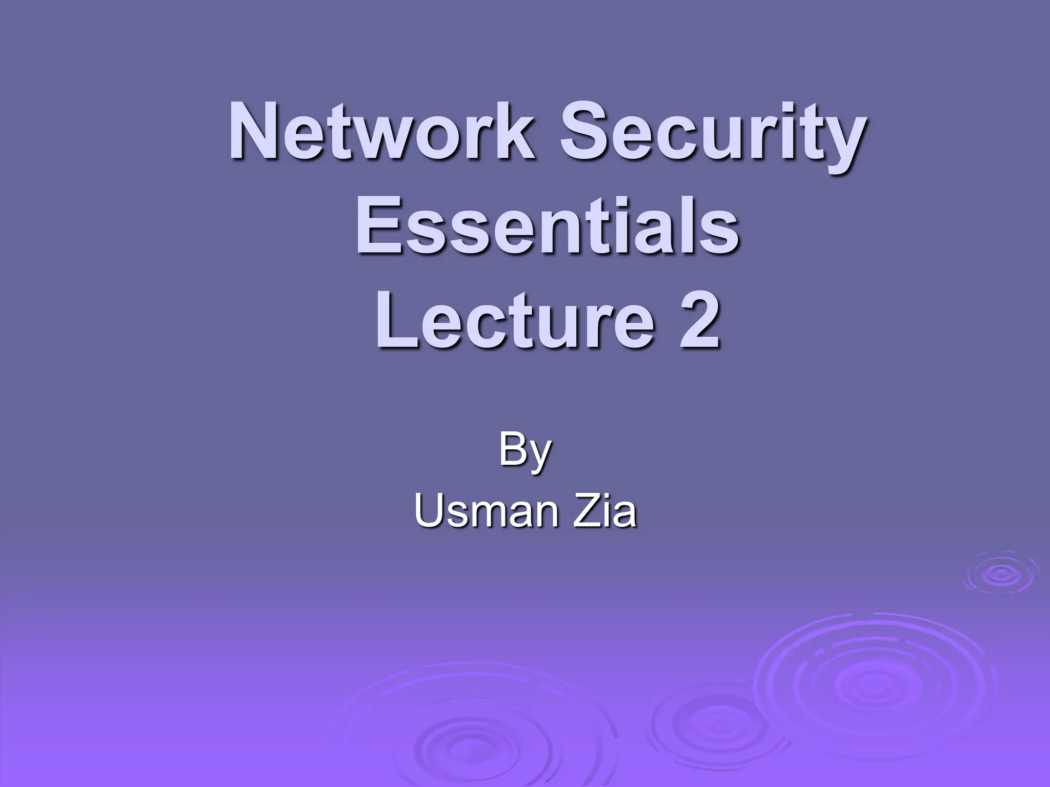 Network Security
Essentials
Lecture 2
By
Usman Zia
 